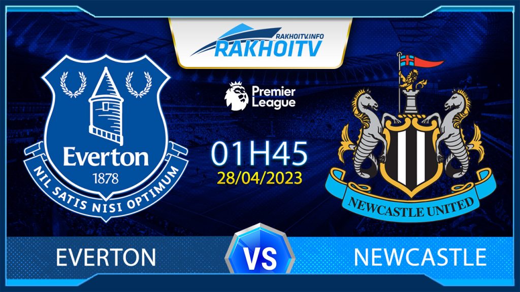 Soi kèo Everton vs Newcastle, 1h45 ngày 28/4 – Ngoại Hạng Anh