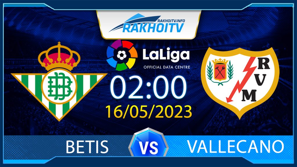 Soi kèo Betis vs Vallecano, 02h00 ngày 16/05 – La Liga