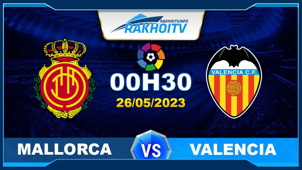 Soi kèo Mallorca vs Valencia, 00h30 ngày 26/05 – La Liga