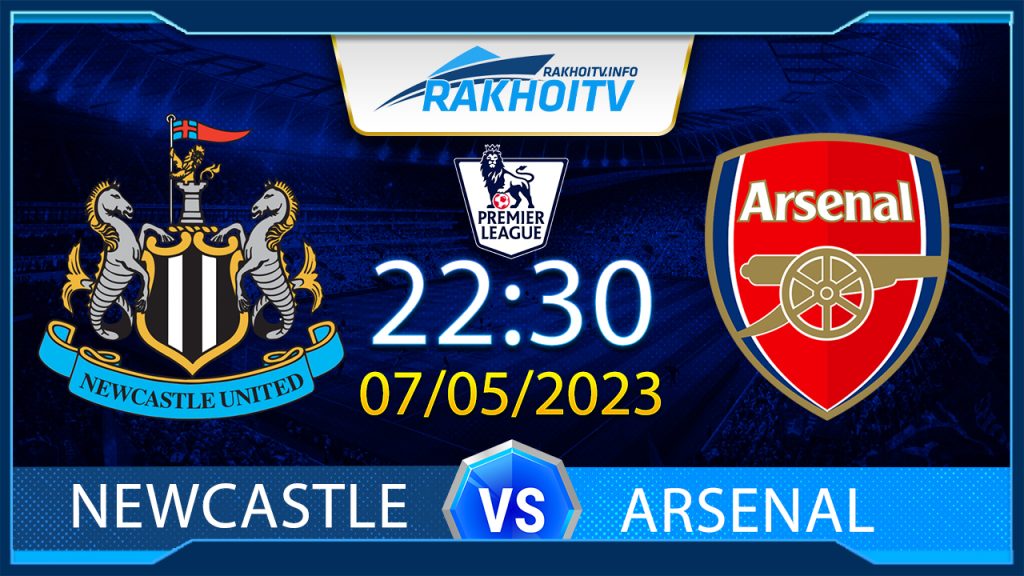 Soi kèo Newcastle vs Arsenal, 22h30 ngày 07/05 – Ngoại Hạng Anh
