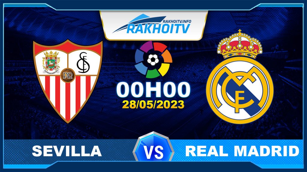 Soi kèo Sevilla vs Real Madrid, 00h00 ngày 28/05 – La Liga