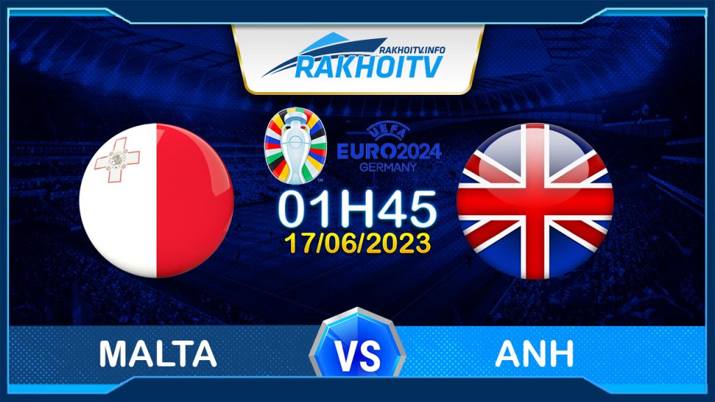 Soi kèo Malta vs Anh, 01h45 ngày 17/06 – Vòng loại EURO 2024
