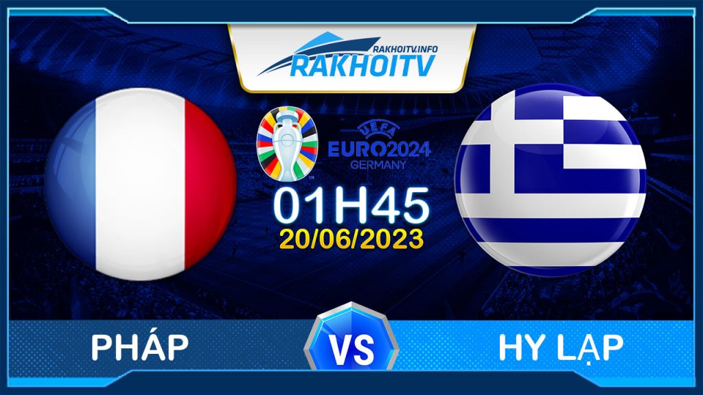 Soi kèo Pháp vs Hy Lạp, 01h45 ngày 20/06 – Vòng loại EURO 2024