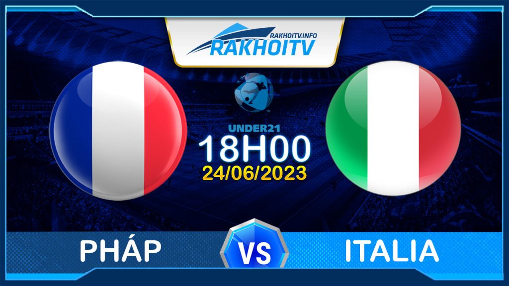Soi kèo Pháp vs Italia, 01h45 ngày 23/06 – U21 Châu Âu