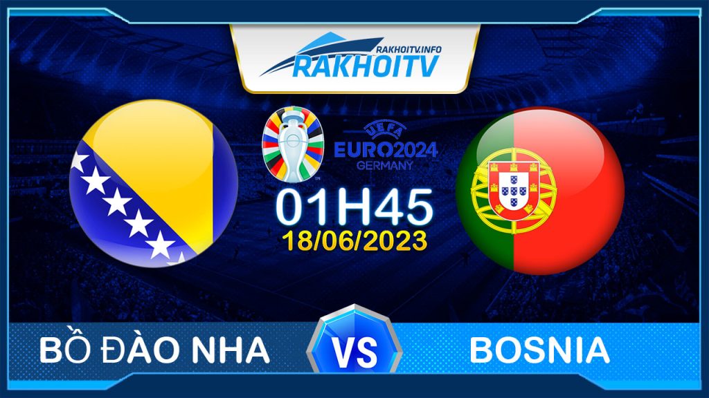 Soi kèo Bồ Đào Nha vs Bosnia, 01h45 ngày 18/06 – Vòng loại EURO 2024